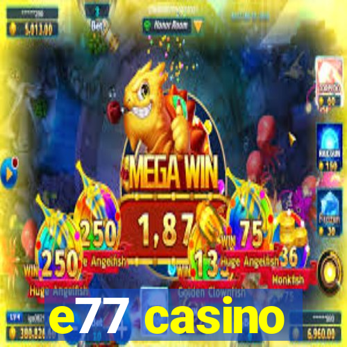 e77 casino